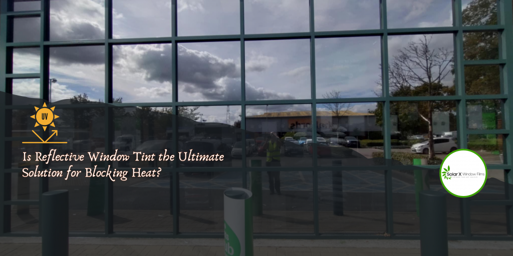 Is Reflective Window Tint the Ultimate Solution for Blocking Heat?
